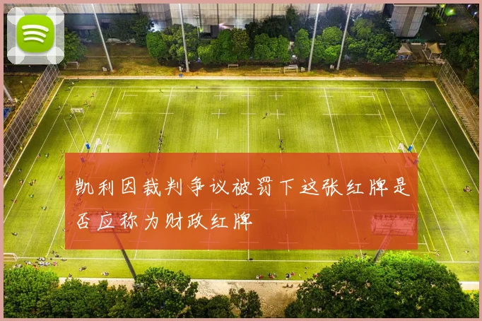凯利因裁判争议被罚下这张红牌是否应称为财政红牌